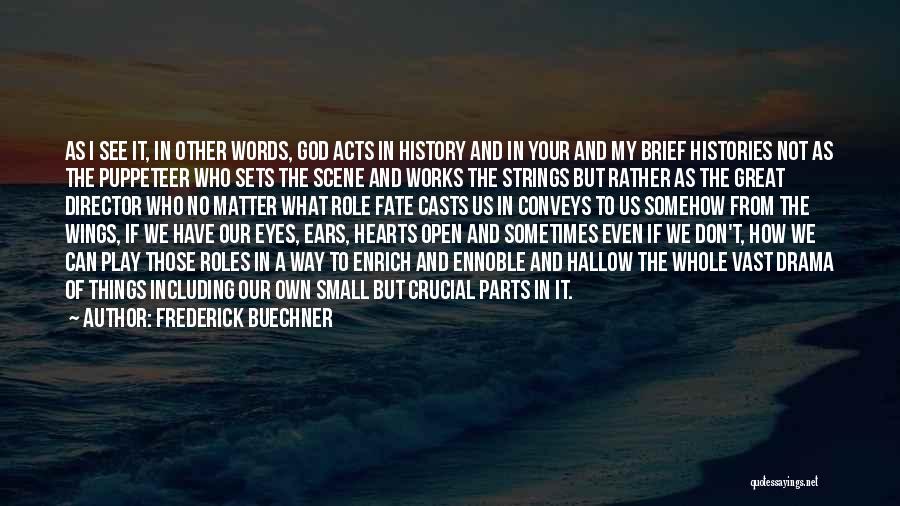 Frederick Buechner Quotes: As I See It, In Other Words, God Acts In History And In Your And My Brief Histories Not As