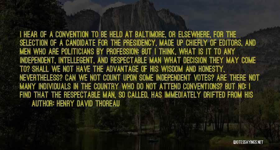 Henry David Thoreau Quotes: I Hear Of A Convention To Be Held At Baltimore, Or Elsewhere, For The Selection Of A Candidate For The