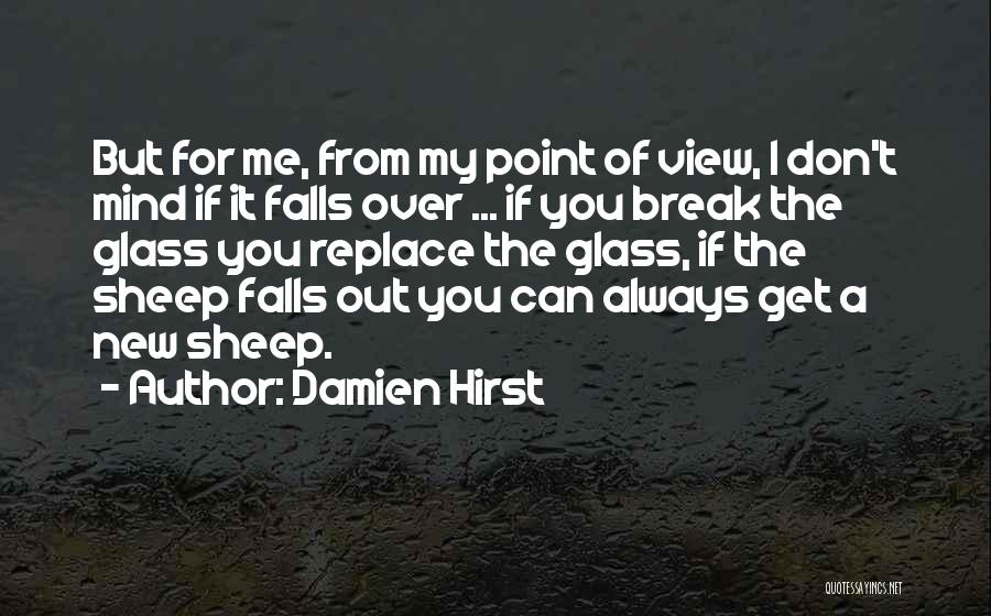 Damien Hirst Quotes: But For Me, From My Point Of View, I Don't Mind If It Falls Over ... If You Break The