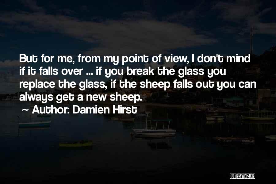 Damien Hirst Quotes: But For Me, From My Point Of View, I Don't Mind If It Falls Over ... If You Break The