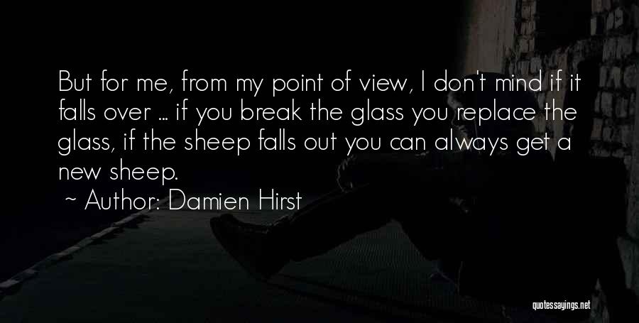 Damien Hirst Quotes: But For Me, From My Point Of View, I Don't Mind If It Falls Over ... If You Break The