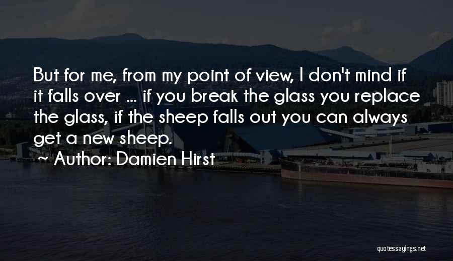 Damien Hirst Quotes: But For Me, From My Point Of View, I Don't Mind If It Falls Over ... If You Break The
