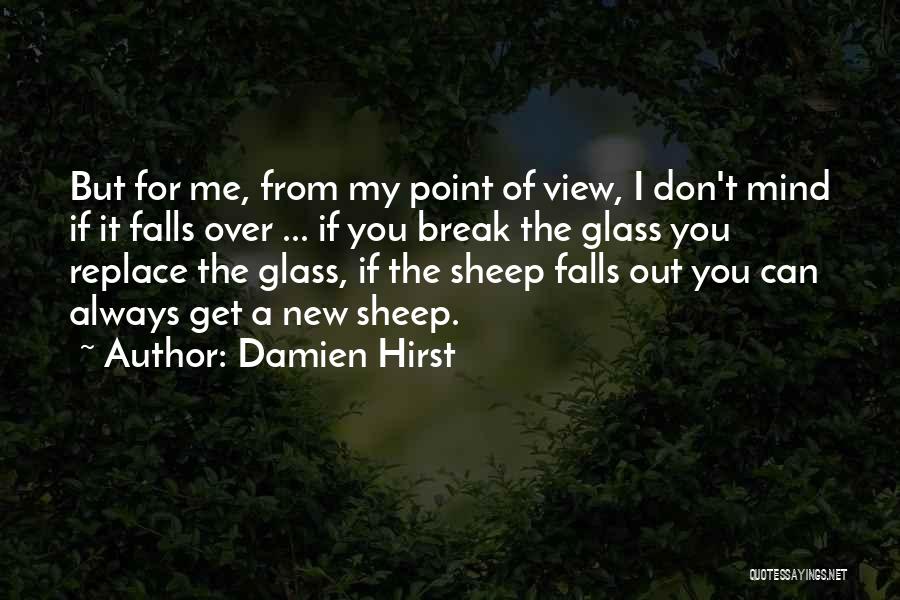 Damien Hirst Quotes: But For Me, From My Point Of View, I Don't Mind If It Falls Over ... If You Break The