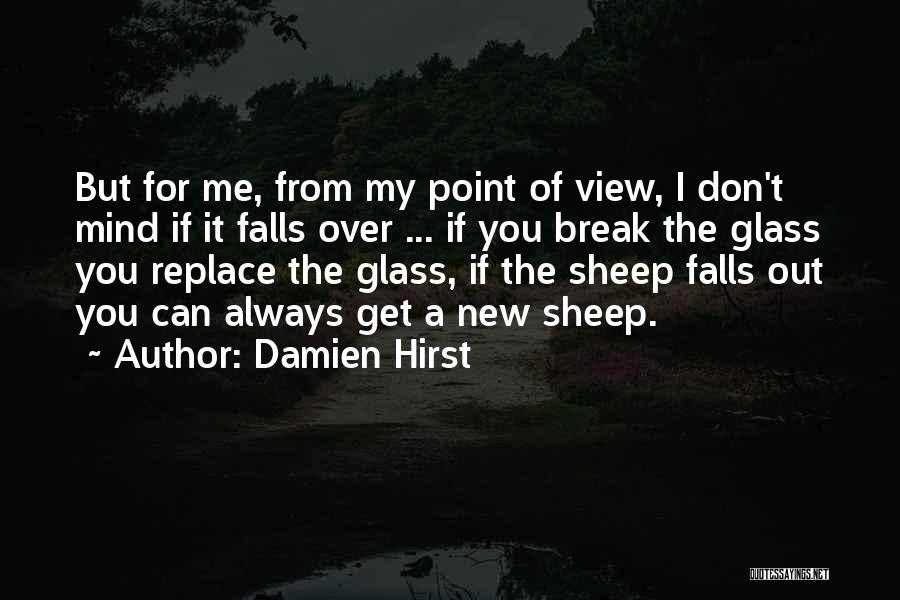 Damien Hirst Quotes: But For Me, From My Point Of View, I Don't Mind If It Falls Over ... If You Break The