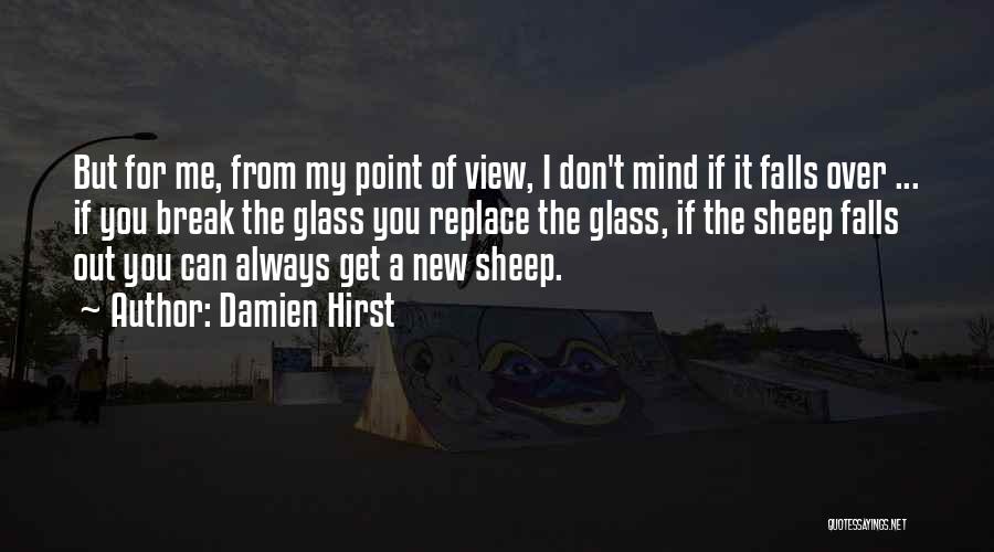 Damien Hirst Quotes: But For Me, From My Point Of View, I Don't Mind If It Falls Over ... If You Break The