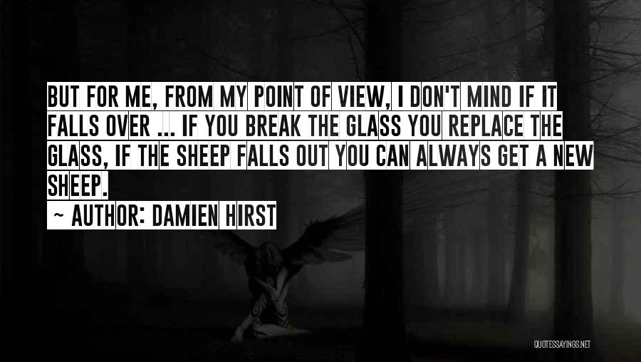 Damien Hirst Quotes: But For Me, From My Point Of View, I Don't Mind If It Falls Over ... If You Break The