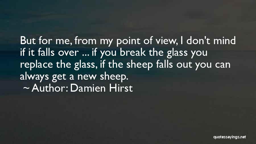 Damien Hirst Quotes: But For Me, From My Point Of View, I Don't Mind If It Falls Over ... If You Break The