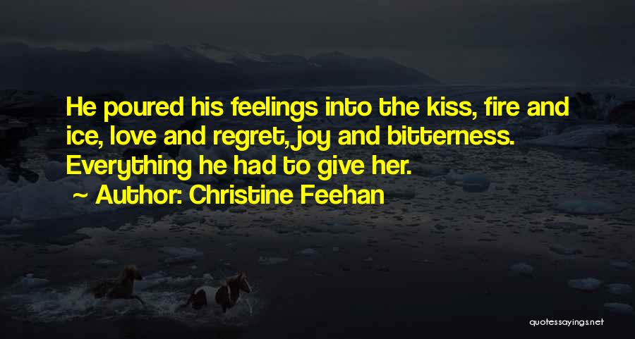 Christine Feehan Quotes: He Poured His Feelings Into The Kiss, Fire And Ice, Love And Regret, Joy And Bitterness. Everything He Had To