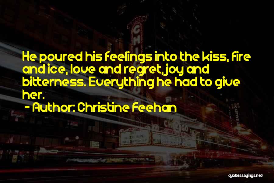 Christine Feehan Quotes: He Poured His Feelings Into The Kiss, Fire And Ice, Love And Regret, Joy And Bitterness. Everything He Had To