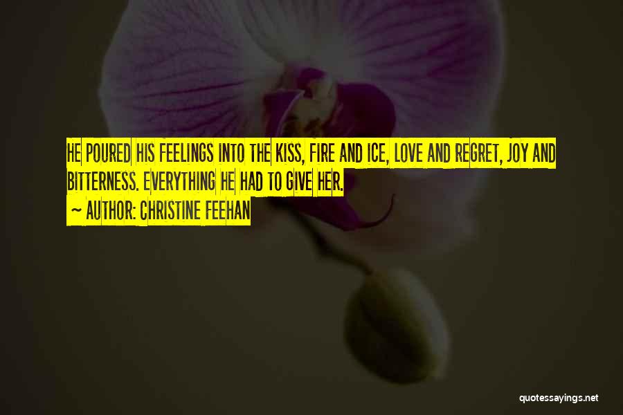 Christine Feehan Quotes: He Poured His Feelings Into The Kiss, Fire And Ice, Love And Regret, Joy And Bitterness. Everything He Had To