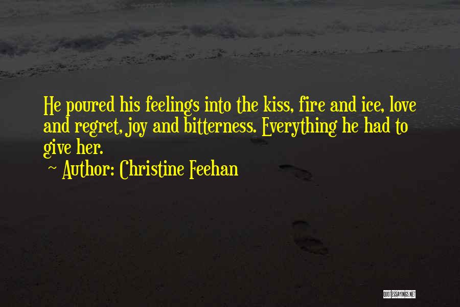 Christine Feehan Quotes: He Poured His Feelings Into The Kiss, Fire And Ice, Love And Regret, Joy And Bitterness. Everything He Had To