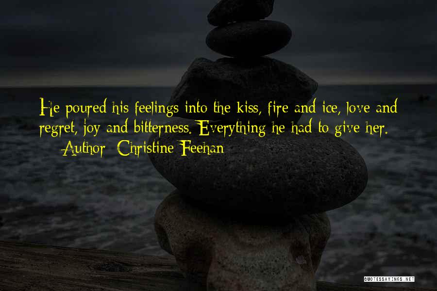 Christine Feehan Quotes: He Poured His Feelings Into The Kiss, Fire And Ice, Love And Regret, Joy And Bitterness. Everything He Had To