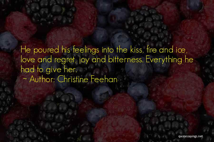 Christine Feehan Quotes: He Poured His Feelings Into The Kiss, Fire And Ice, Love And Regret, Joy And Bitterness. Everything He Had To