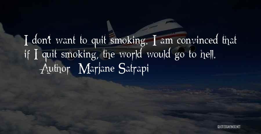 Marjane Satrapi Quotes: I Don't Want To Quit Smoking. I Am Convinced That If I Quit Smoking, The World Would Go To Hell.