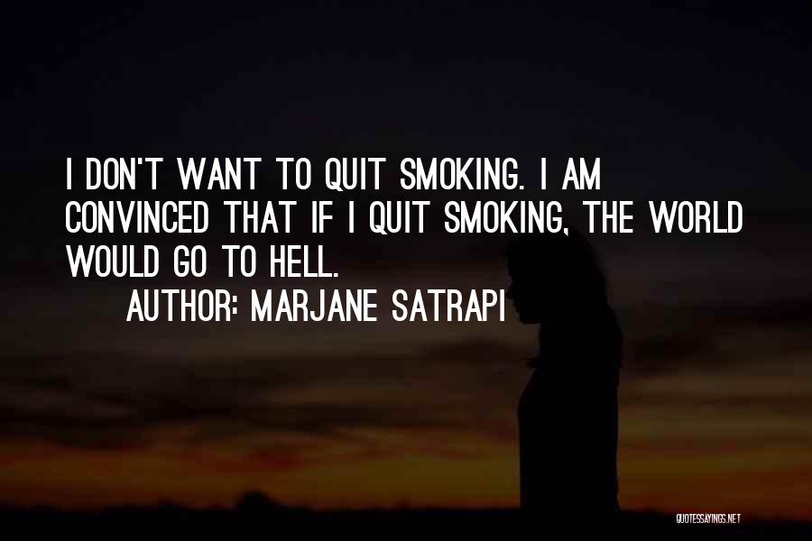 Marjane Satrapi Quotes: I Don't Want To Quit Smoking. I Am Convinced That If I Quit Smoking, The World Would Go To Hell.