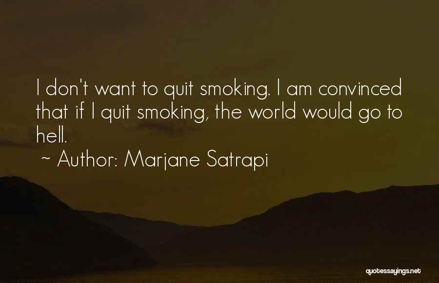 Marjane Satrapi Quotes: I Don't Want To Quit Smoking. I Am Convinced That If I Quit Smoking, The World Would Go To Hell.