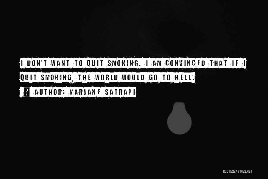 Marjane Satrapi Quotes: I Don't Want To Quit Smoking. I Am Convinced That If I Quit Smoking, The World Would Go To Hell.