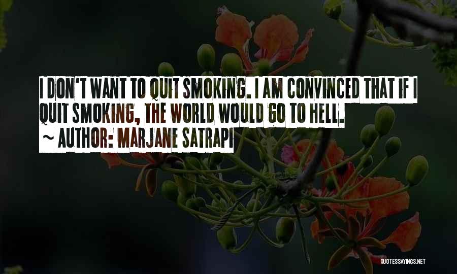 Marjane Satrapi Quotes: I Don't Want To Quit Smoking. I Am Convinced That If I Quit Smoking, The World Would Go To Hell.