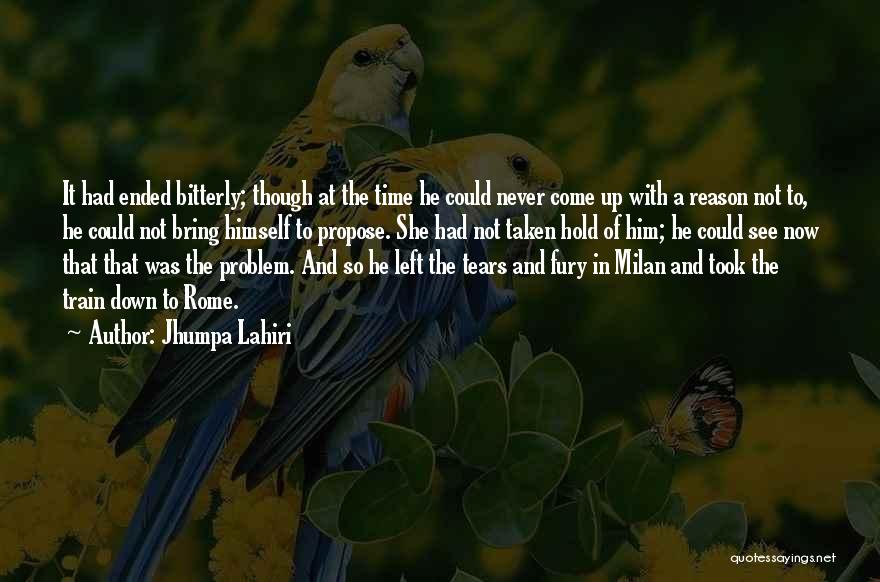 Jhumpa Lahiri Quotes: It Had Ended Bitterly; Though At The Time He Could Never Come Up With A Reason Not To, He Could