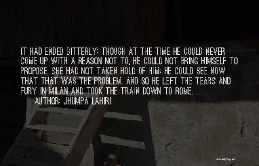 Jhumpa Lahiri Quotes: It Had Ended Bitterly; Though At The Time He Could Never Come Up With A Reason Not To, He Could