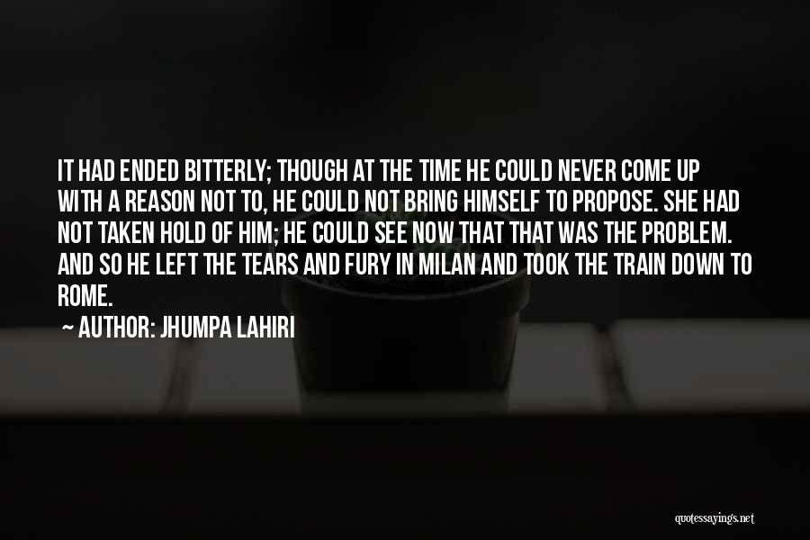 Jhumpa Lahiri Quotes: It Had Ended Bitterly; Though At The Time He Could Never Come Up With A Reason Not To, He Could