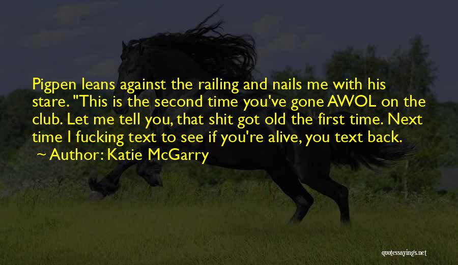 Katie McGarry Quotes: Pigpen Leans Against The Railing And Nails Me With His Stare. This Is The Second Time You've Gone Awol On