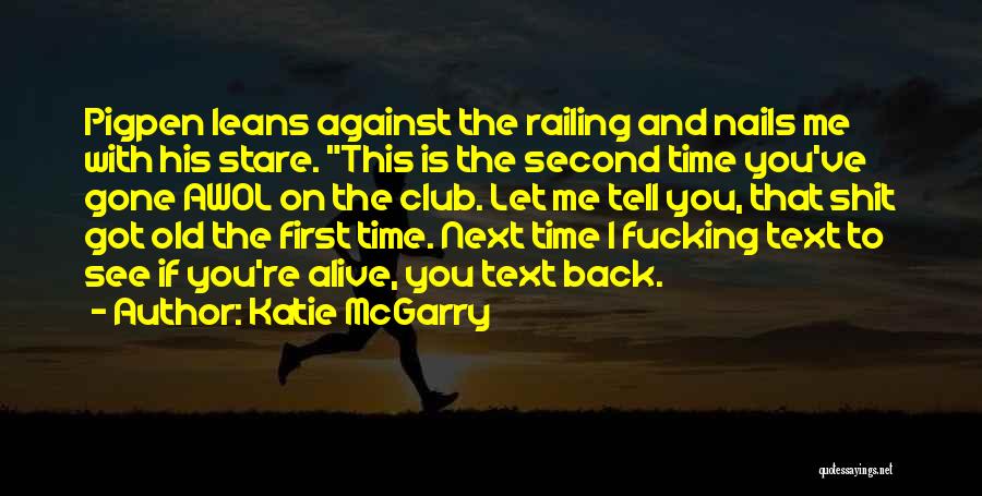 Katie McGarry Quotes: Pigpen Leans Against The Railing And Nails Me With His Stare. This Is The Second Time You've Gone Awol On