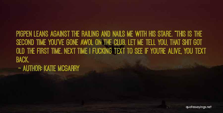 Katie McGarry Quotes: Pigpen Leans Against The Railing And Nails Me With His Stare. This Is The Second Time You've Gone Awol On