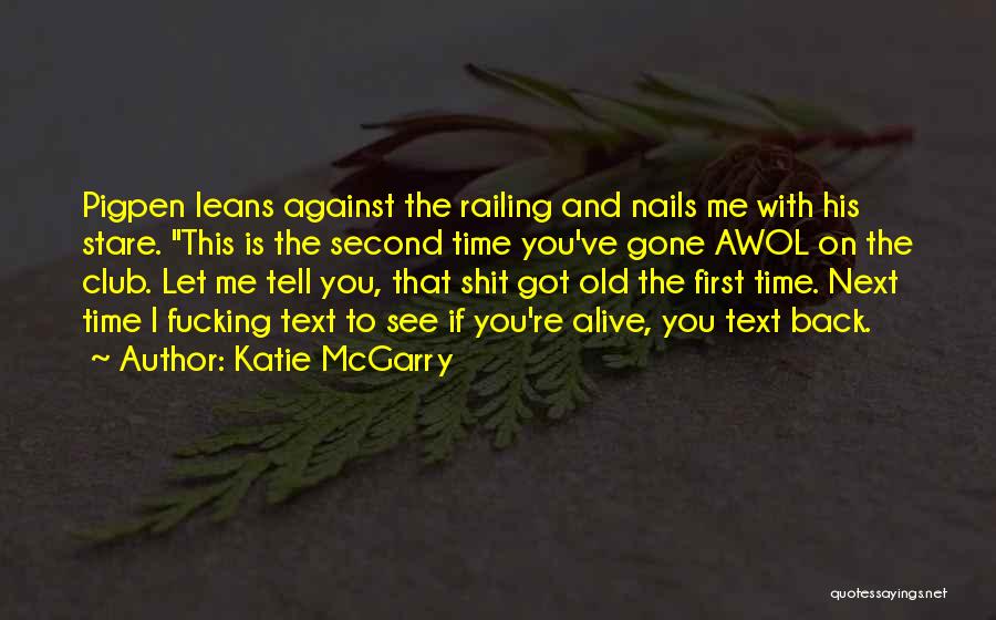 Katie McGarry Quotes: Pigpen Leans Against The Railing And Nails Me With His Stare. This Is The Second Time You've Gone Awol On