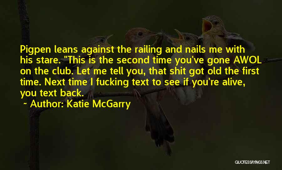 Katie McGarry Quotes: Pigpen Leans Against The Railing And Nails Me With His Stare. This Is The Second Time You've Gone Awol On