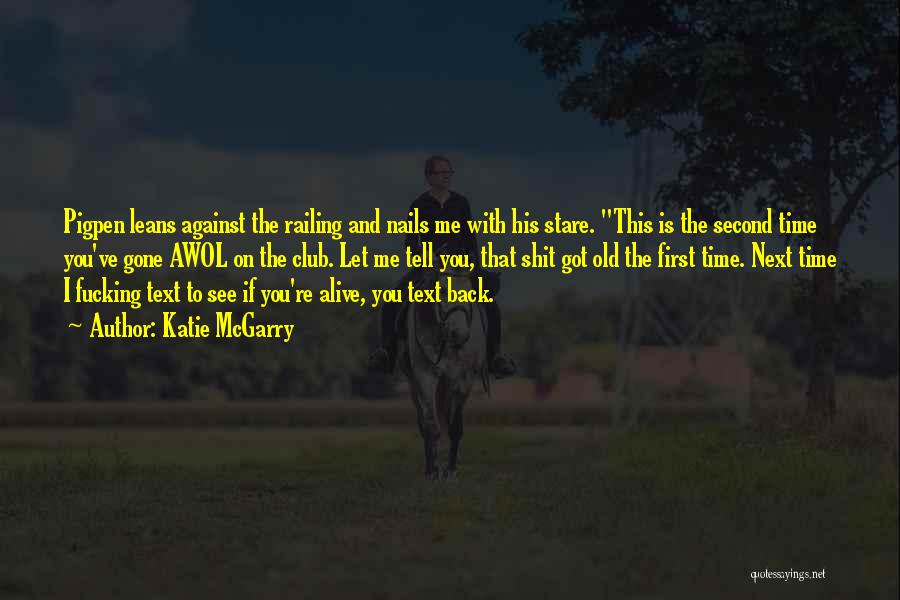 Katie McGarry Quotes: Pigpen Leans Against The Railing And Nails Me With His Stare. This Is The Second Time You've Gone Awol On