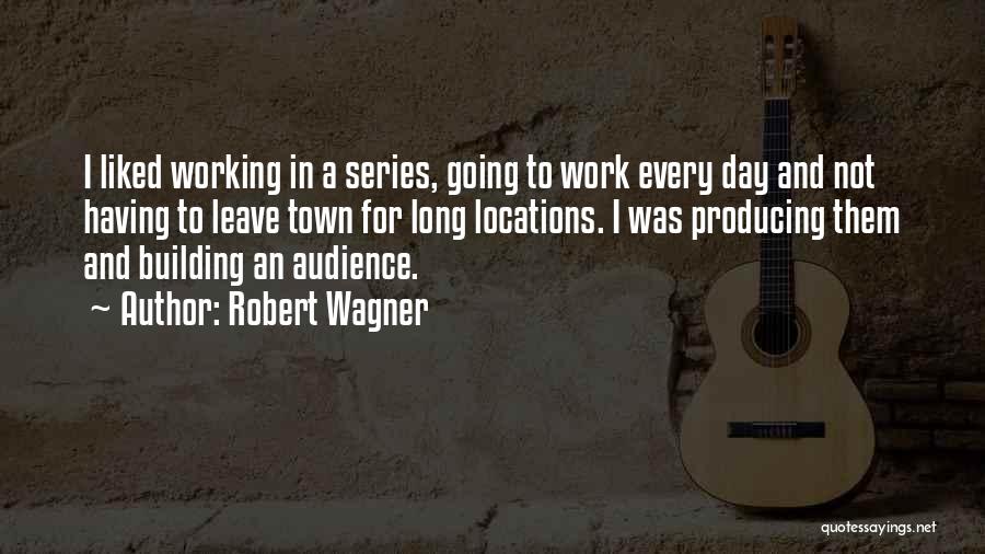 Robert Wagner Quotes: I Liked Working In A Series, Going To Work Every Day And Not Having To Leave Town For Long Locations.