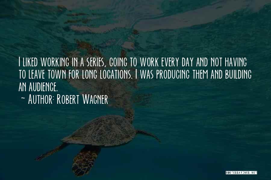 Robert Wagner Quotes: I Liked Working In A Series, Going To Work Every Day And Not Having To Leave Town For Long Locations.