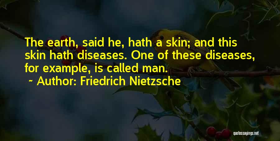 Friedrich Nietzsche Quotes: The Earth, Said He, Hath A Skin; And This Skin Hath Diseases. One Of These Diseases, For Example, Is Called