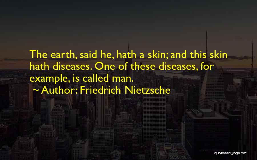 Friedrich Nietzsche Quotes: The Earth, Said He, Hath A Skin; And This Skin Hath Diseases. One Of These Diseases, For Example, Is Called