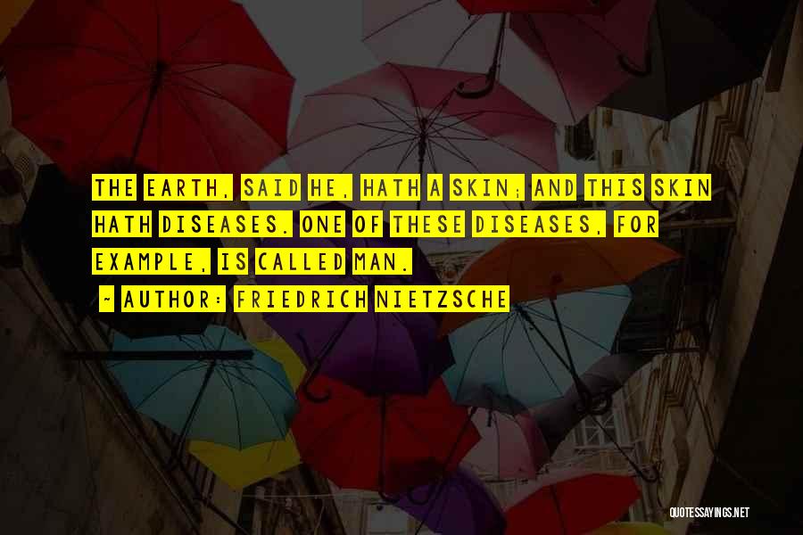 Friedrich Nietzsche Quotes: The Earth, Said He, Hath A Skin; And This Skin Hath Diseases. One Of These Diseases, For Example, Is Called