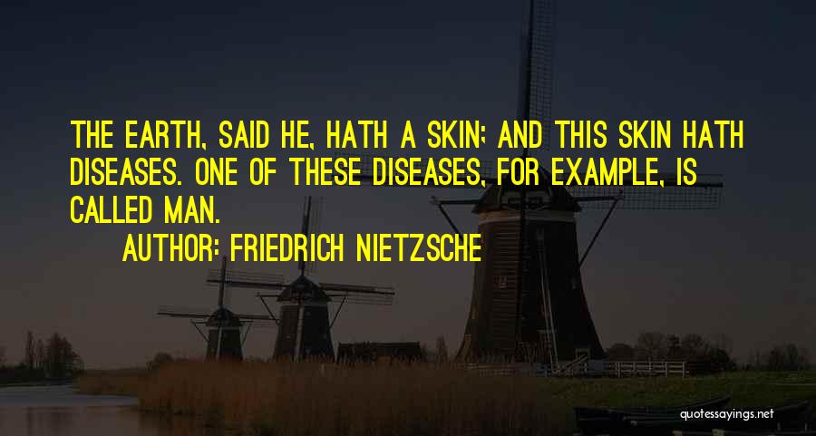 Friedrich Nietzsche Quotes: The Earth, Said He, Hath A Skin; And This Skin Hath Diseases. One Of These Diseases, For Example, Is Called