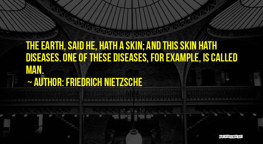 Friedrich Nietzsche Quotes: The Earth, Said He, Hath A Skin; And This Skin Hath Diseases. One Of These Diseases, For Example, Is Called