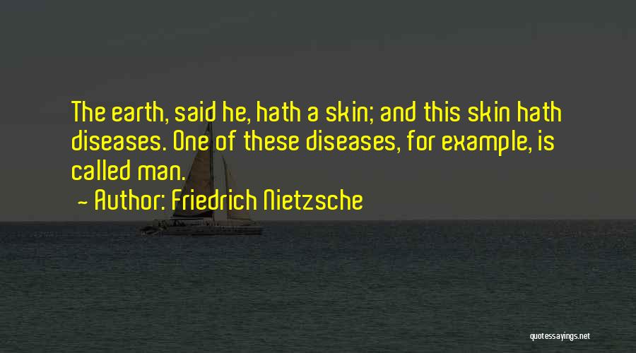 Friedrich Nietzsche Quotes: The Earth, Said He, Hath A Skin; And This Skin Hath Diseases. One Of These Diseases, For Example, Is Called