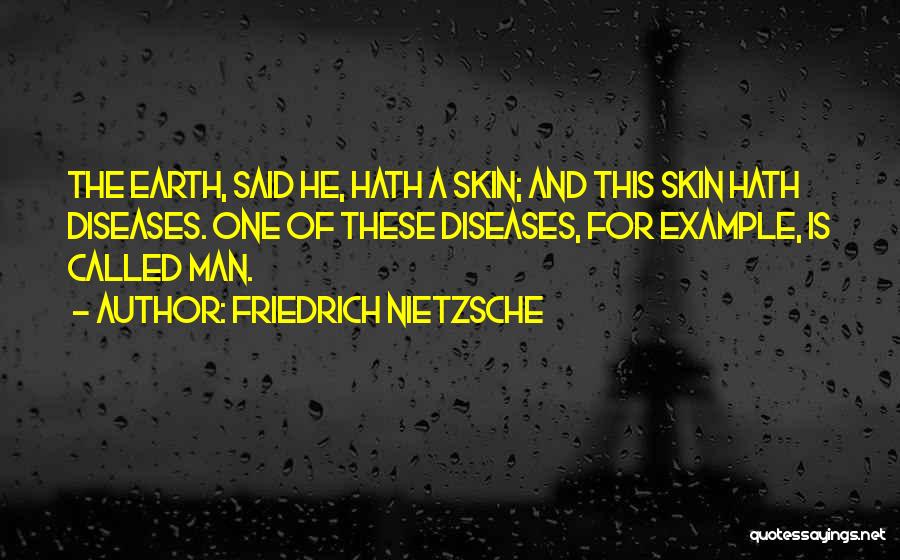 Friedrich Nietzsche Quotes: The Earth, Said He, Hath A Skin; And This Skin Hath Diseases. One Of These Diseases, For Example, Is Called
