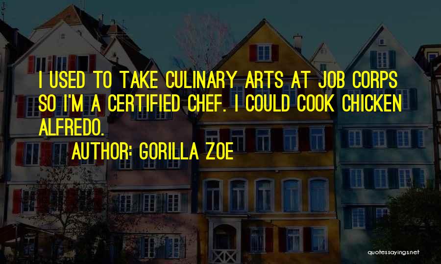 Gorilla Zoe Quotes: I Used To Take Culinary Arts At Job Corps So I'm A Certified Chef. I Could Cook Chicken Alfredo.