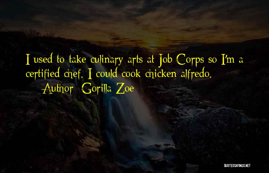 Gorilla Zoe Quotes: I Used To Take Culinary Arts At Job Corps So I'm A Certified Chef. I Could Cook Chicken Alfredo.