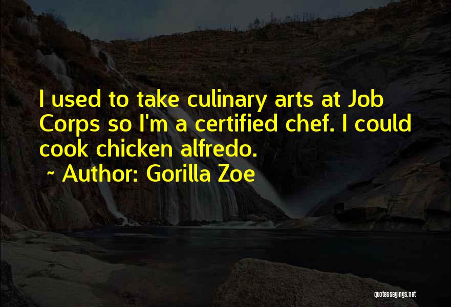Gorilla Zoe Quotes: I Used To Take Culinary Arts At Job Corps So I'm A Certified Chef. I Could Cook Chicken Alfredo.