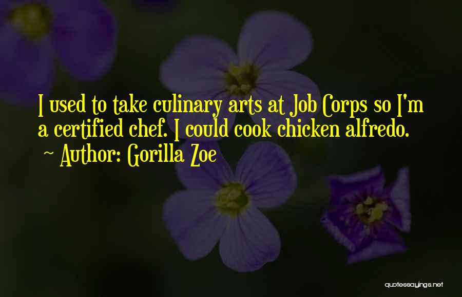 Gorilla Zoe Quotes: I Used To Take Culinary Arts At Job Corps So I'm A Certified Chef. I Could Cook Chicken Alfredo.