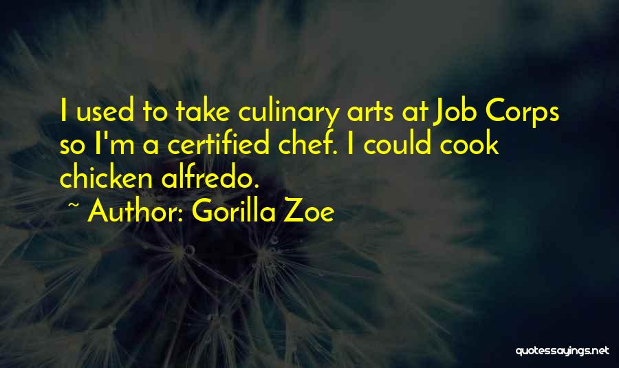 Gorilla Zoe Quotes: I Used To Take Culinary Arts At Job Corps So I'm A Certified Chef. I Could Cook Chicken Alfredo.