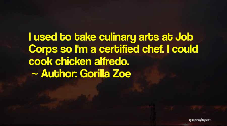 Gorilla Zoe Quotes: I Used To Take Culinary Arts At Job Corps So I'm A Certified Chef. I Could Cook Chicken Alfredo.