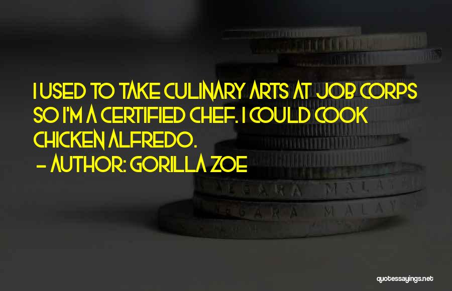 Gorilla Zoe Quotes: I Used To Take Culinary Arts At Job Corps So I'm A Certified Chef. I Could Cook Chicken Alfredo.