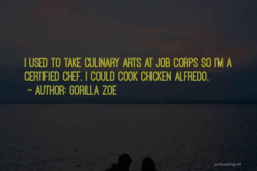 Gorilla Zoe Quotes: I Used To Take Culinary Arts At Job Corps So I'm A Certified Chef. I Could Cook Chicken Alfredo.