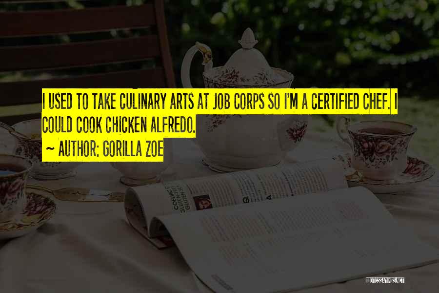 Gorilla Zoe Quotes: I Used To Take Culinary Arts At Job Corps So I'm A Certified Chef. I Could Cook Chicken Alfredo.