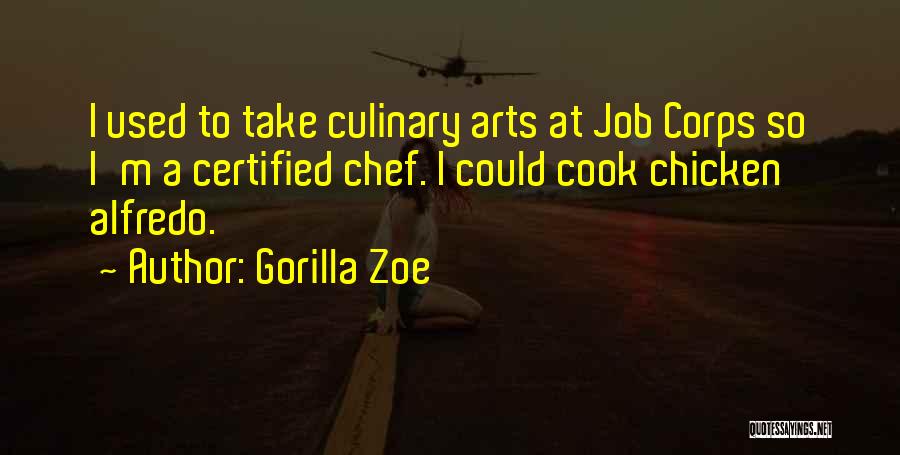 Gorilla Zoe Quotes: I Used To Take Culinary Arts At Job Corps So I'm A Certified Chef. I Could Cook Chicken Alfredo.